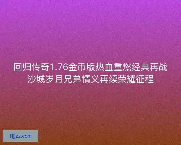 回归传奇1.76金币版热血重燃经典再战沙城岁月兄弟情义再续荣耀征程