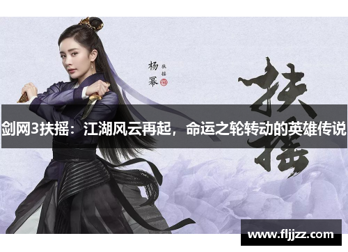 剑网3扶摇：江湖风云再起，命运之轮转动的英雄传说