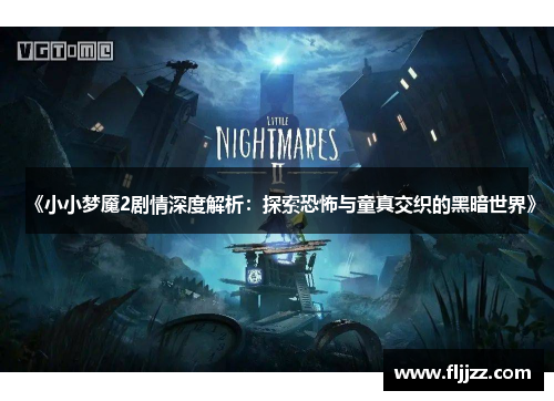 《小小梦魇2剧情深度解析:探索恐怖与童真交织的黑暗世界》